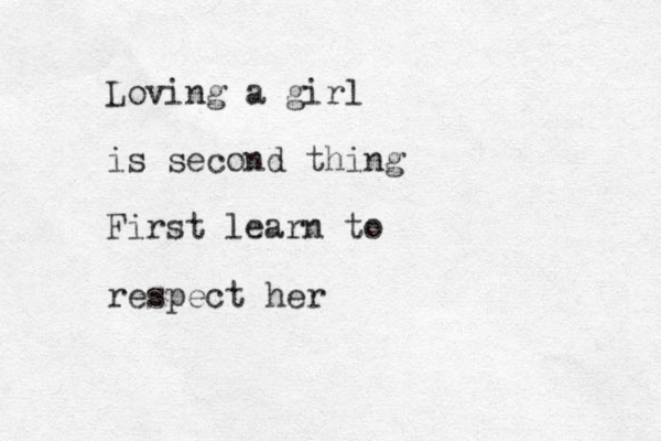 Loving a girl is second thing First learn to respect her