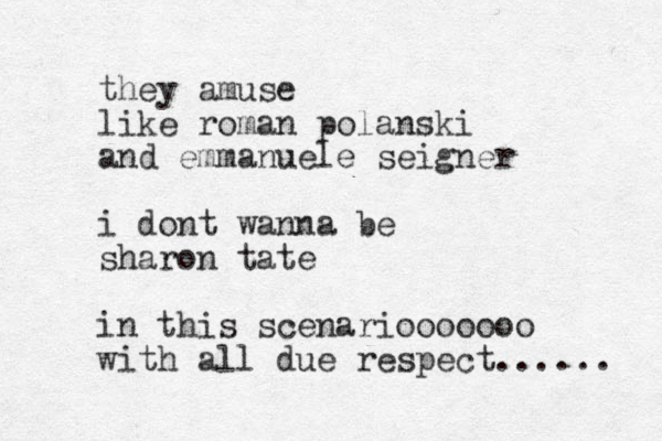 they amuse like roman polanski and emmanuele seigner i dont wanna be sharon tate in this scenariooooooo with all due respect...... 