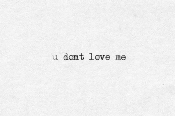u dont love me