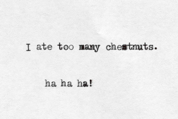 I ate too many chestnuts. ha ha ha!