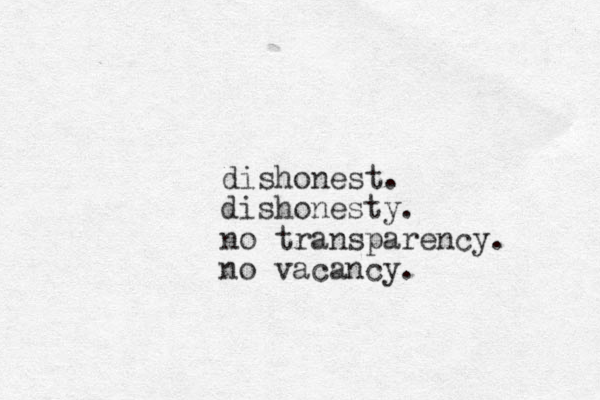 dishonest. dishonesty. no transparency. no vacancy. 