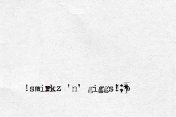 smirkz 'n' giggs!;p * ) !