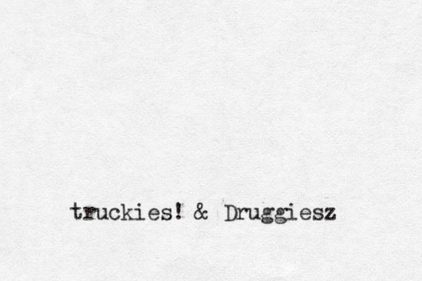 truckies! & Druggiesz
