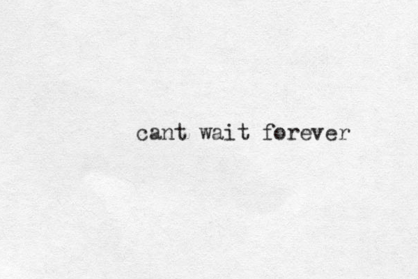 cant wait forever