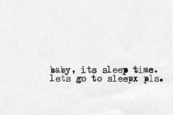 baby, its sleep time. lets go to sleepx pls. 