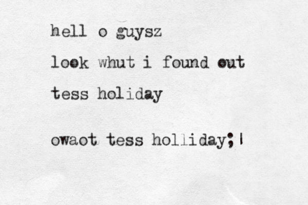 hell o guysz look whut i found out tess holiday owaot tess holliday;|