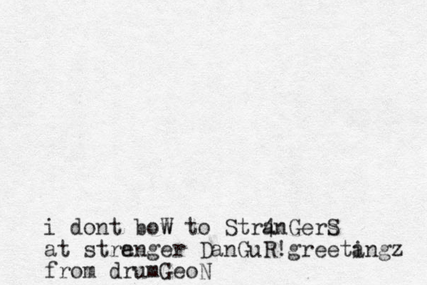 i dont boW w to Stra 4nGers S at stre anger DanGuR!greeti angz from drumGeoN