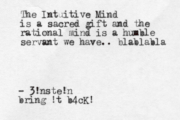 The Intuitive Mind is a sacred gift and the rational mind is a humble servant we have.. blablabla - 3!nste!n bring !t b4cK!