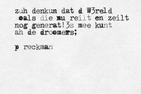 zu uh denkun dat d w W3reld zoals die nu reilt en zeilt nog generat!3s mee kunt ah de droomers; p reckman