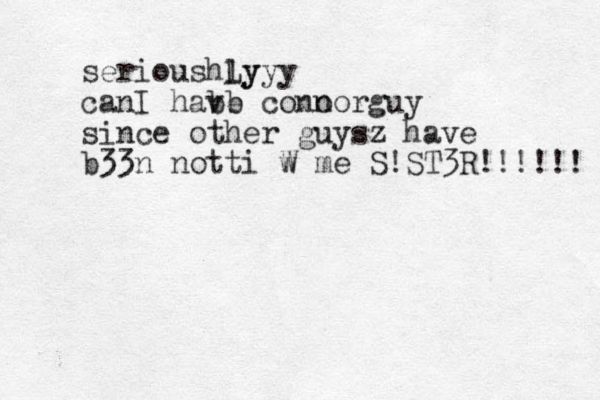 serioushly Lyyy canI habb ve cono norguy since other guysz have b33n notti w W me S!ST3R!!!!!! 