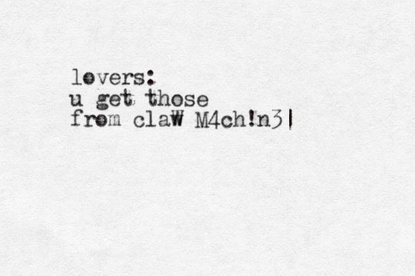 lovers: u get those from claw W M4ch!n3|