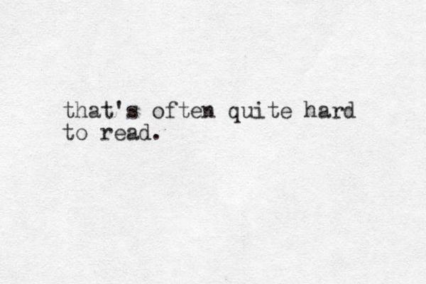 that's often quite hard to read. 