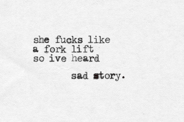 she fucks like a fork lift so ive heard sad story.