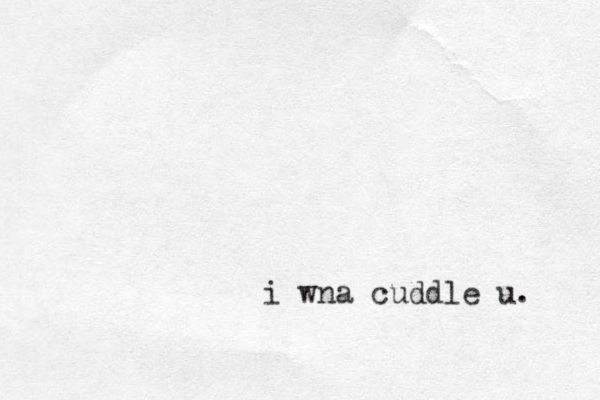i wna cuddle u. 