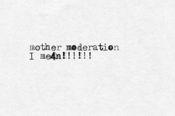 mother moderation I me4n!!!!!!