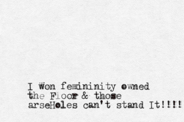 I won W femininity owned the Floor & those arseHoles can't stand It!!!! 