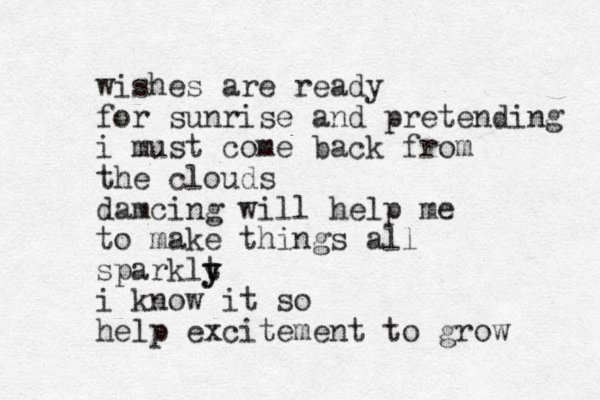 wishes are ready for sunrise and pretending i must come back from the clouds damcing will help me to make things all sparklt y y i know it so help excitement to grow 
