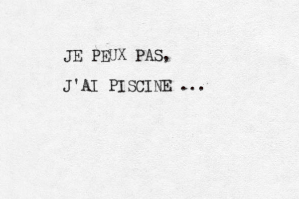 JE PEUX PAS, J'AI PISCINE ...