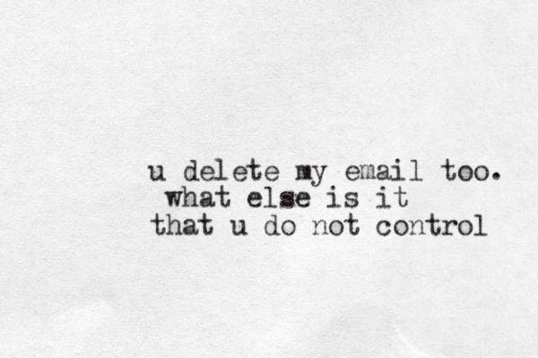 u delete my email too. what else is it that u do not control 