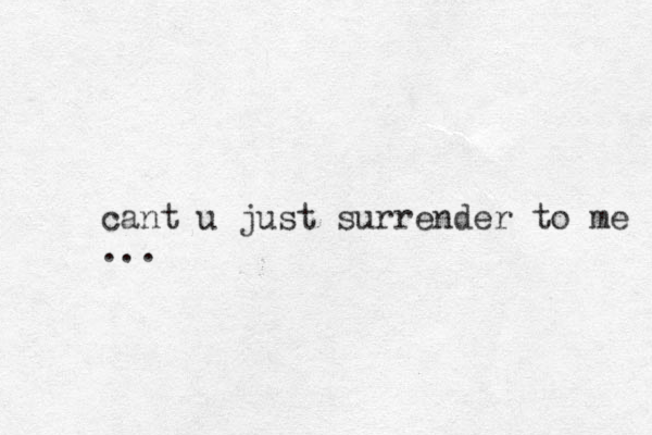 cant u just surrender to me ...