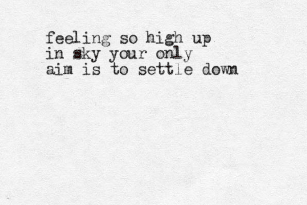 feeling so high up in sky your only aim is to settle down