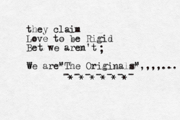 they claim Love to be Rigid Bet we aren't w W Ve are The Originals" " * *,,,,... ; - - - - - - - * * * * * * 