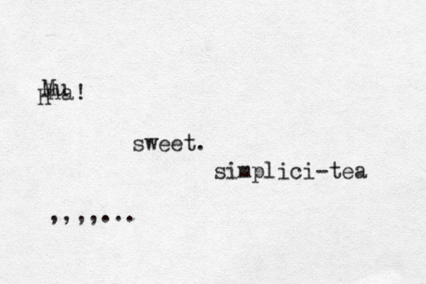 ha! sweet. simplici-tea ,,,,... H Mu 