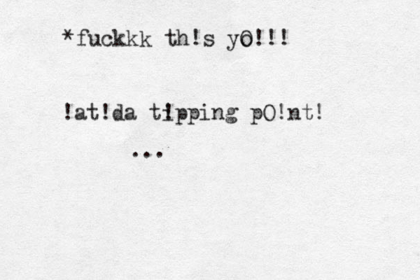 *fuckkk th!s yO!!! o at da ti !pping pO!nt! ! ! ...
