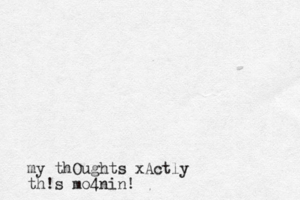 my thOughts xActly th!s mo4nin!