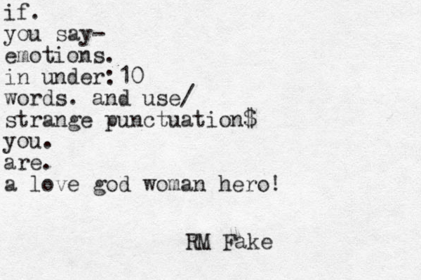 if . you say- emotions. in under:10 words. and use/ strange punctuation$ you. are. a love god woman hero! RM Fake