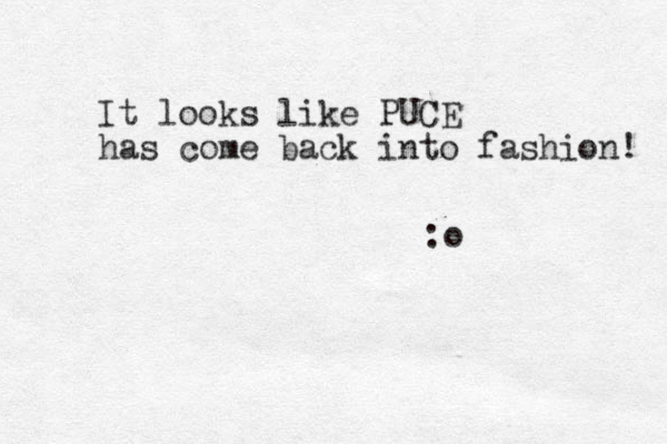 It looks like PUCE has come back into fashion! :o