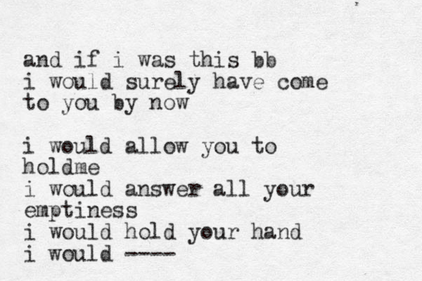 and if i was this bb i would surely have come to you by now i would allow you to holdme i would answer all your emptiness i would hold your hand i would ---- 
