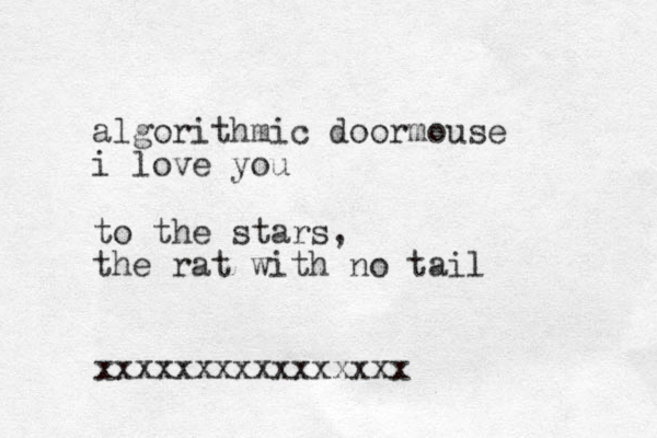 algorithmic doormouse i love you to the stars, the rat with no tail xxxxxxxxxxxxxxxx 