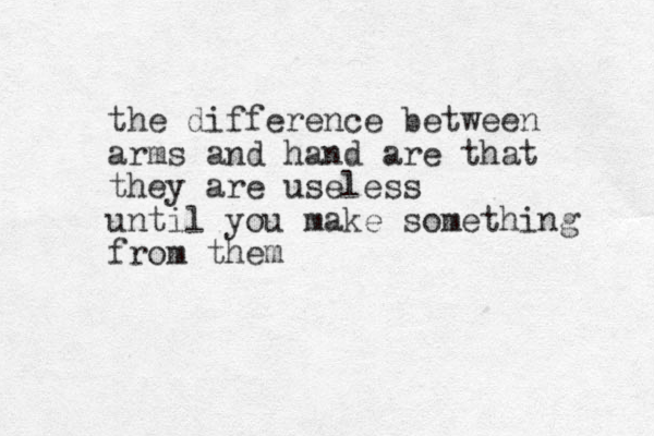 the difference between arms and hand are that they are useless until you make something from them