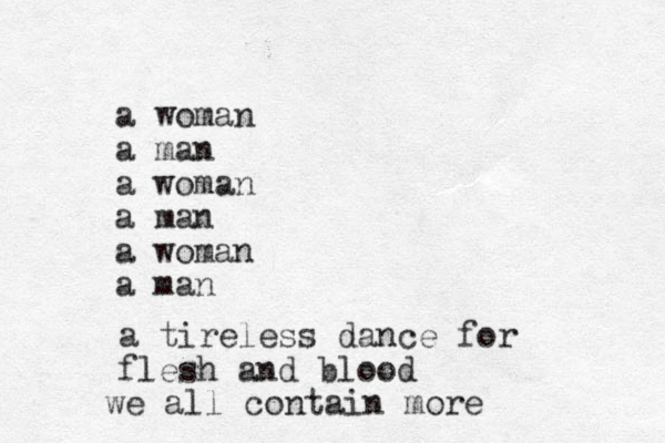 a woman a man a woman a man a woman a man a tireless dance for flesh and blood we all contain more