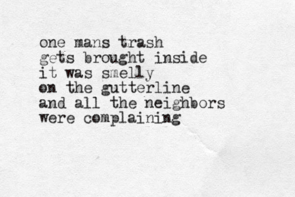 one mans trash gets brought inside it was smelly on the gutterline and all the neighbors were complaining 