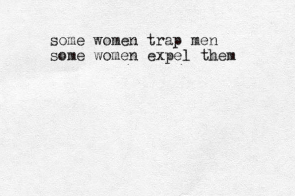 some women trap men some women expel them 