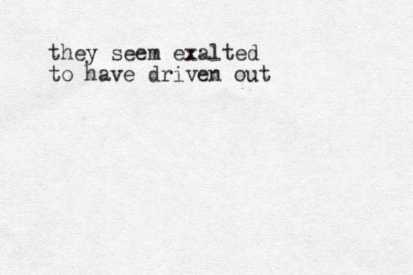 they seem exalted to have driven out 