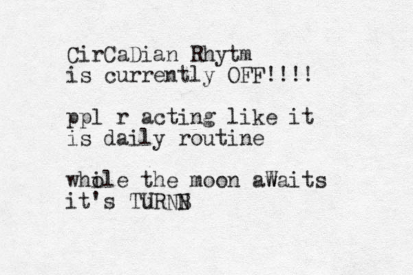 CirCaDian Rhytm is currently OFF!!!! ppl r acting like it is daily routine who ile the moon awaits W it's Tu URNB N