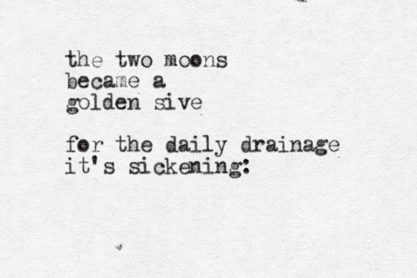 the two moons became a golden sive for the daily drainage it's sickening: