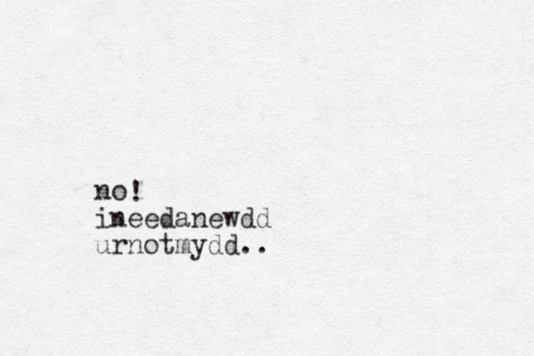 no ineedanewdd urnotmydd.. !