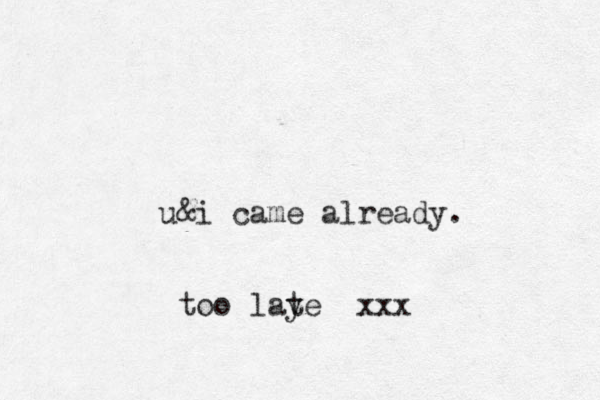 u&i came already. too laye t xxx
