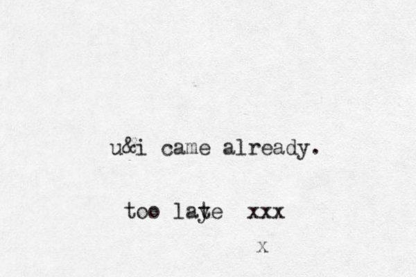 u&i came already. too laye t xxx x