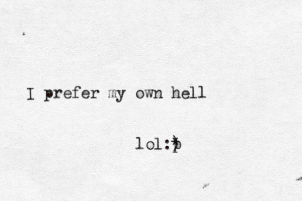 I prefer my own hell lol:) * p