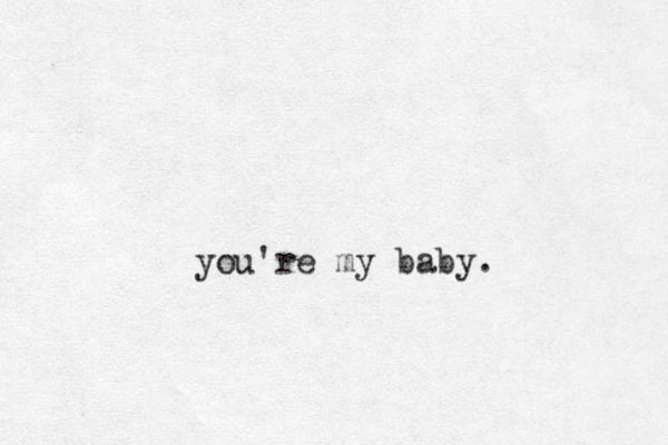 you're my baby.