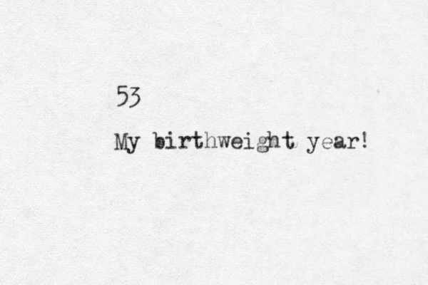 53 My birthweight year! 