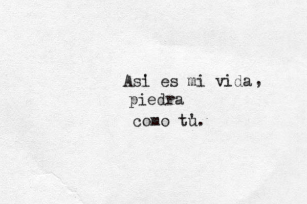 Asi ' es mi vida , piedra como tu '.