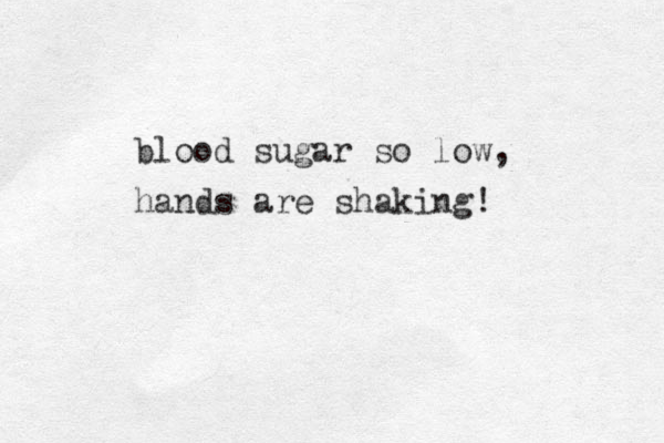 blood sugar so low, hands are shaking! 