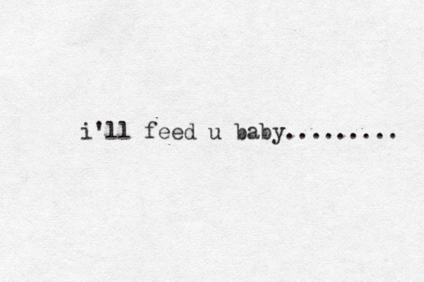 i'll feed u baby......... 