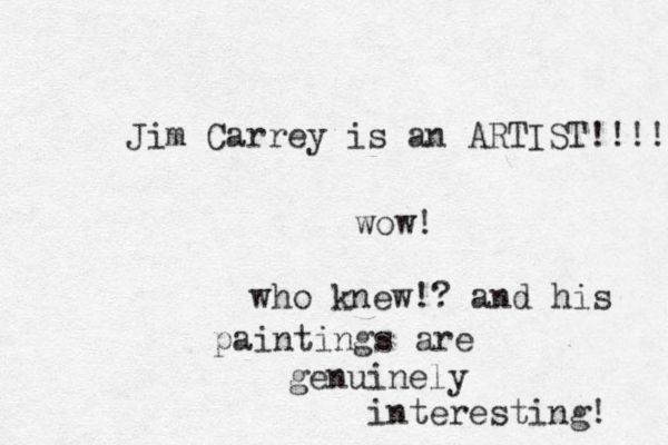 Jim Carrey is an ARTIST!!!! wow! who knew!? and his paintings are genuinely interesting! 